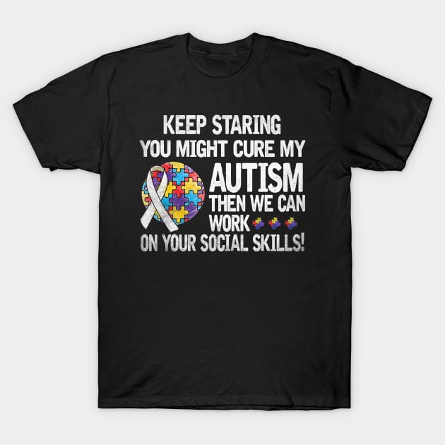 Autism Saying Keep Staring You Might Cure My Autism T-Shirt by apesarreunited122